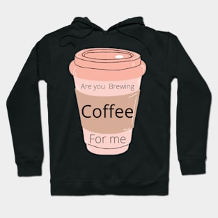 Are you Brewing coffee for me Hoodie